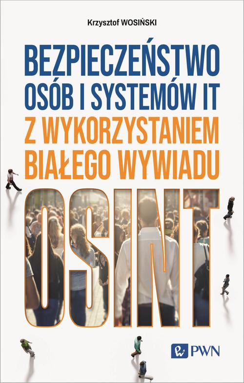 Okładka książki o tytule: Bezpieczeństwo osób i systemów IT z wykorzystaniem białego wywiadu