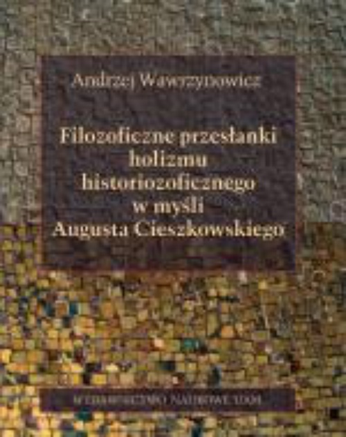 Обкладинка книги з назвою:Filozoficzne przesłanki holizmu historiozoficznego w myśli Augusta Cieszkowskiego