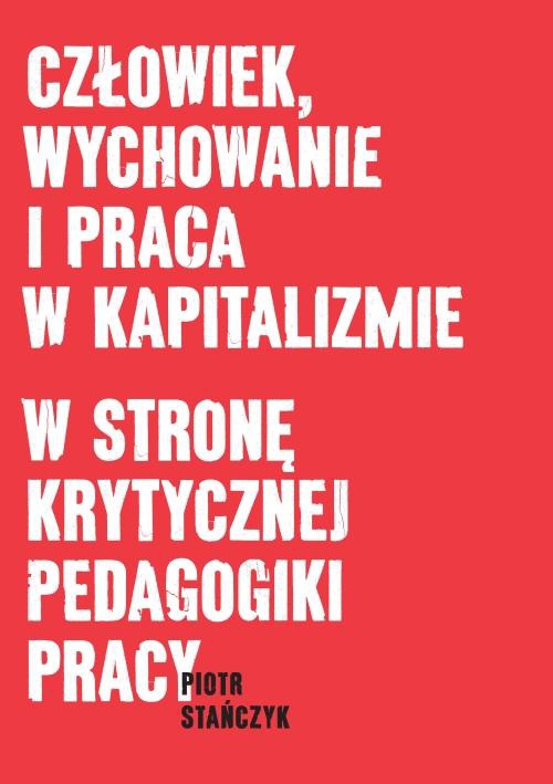 The cover of the book titled: Człowiek, wychowanie i praca w kapitalizmie. W stronę krytycznej pedagogiki pracy