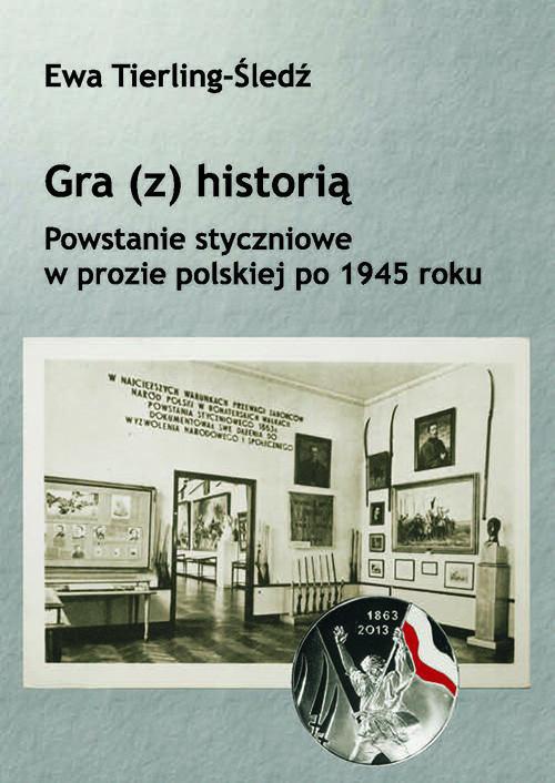 Обкладинка книги з назвою:Gra (z) historią. Powstanie styczniowe w prozie polskiej po 1945 roku