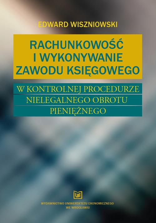 Okładka książki o tytule: Rachunkowość i wykonywanie zawodu księgowego w kontrolnej procedurze nielegalnego obrotu pieniężnego