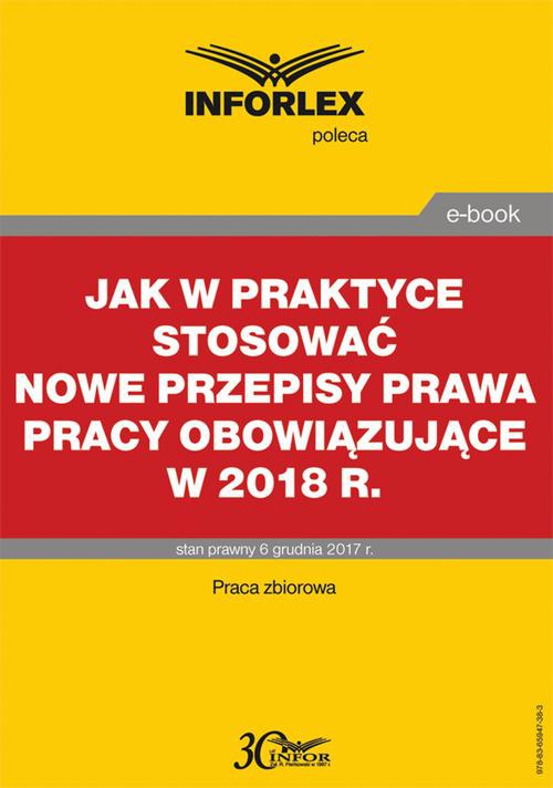 Обкладинка книги з назвою:Jak w praktyce stosować nowe przepisy prawa pracy obowiązujące w 2018 r.