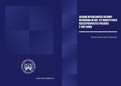 The cover of the book titled: ZASADA WYŁĄCZNOŚCI USTAWY WYRAŻONA W ART. 217 KONSTYTUCJI RZECZPOSPOLITEJ POLSKIEJ Z 1997 R.