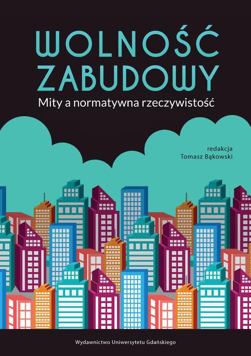 The cover of the book titled: Wolność zabudowy Mity a normatywna rzeczywistość