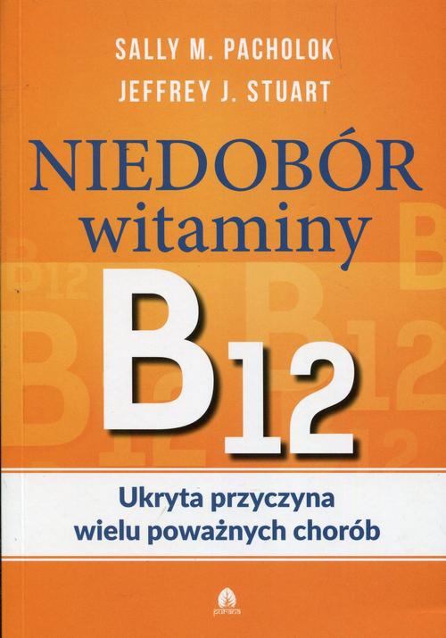 Okładka:Niedobór witaminy B12 Ukryta przyczyna wielu poważnych chorób 