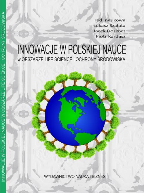 Okładka książki o tytule: Innowacje w polskiej nauce w obszarze life science i ochrony środowiska