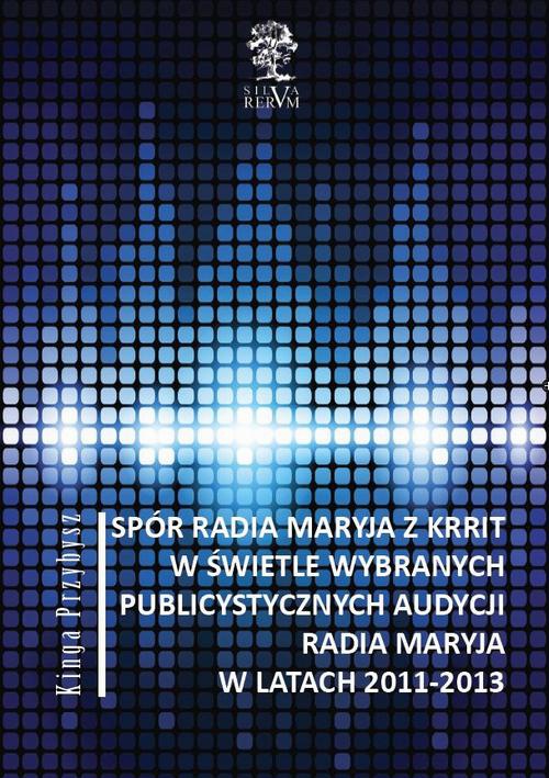 Okładka książki o tytule: Spór Radia Maryja z KRRIT  w świetle wybranych publicystycznych audycji Radia Maryja  w latach 2011-2013