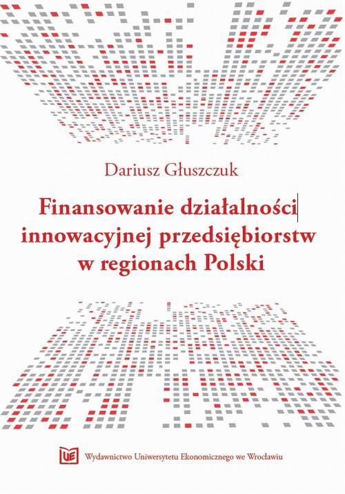 Okładka książki o tytule: Finansowanie działalności innowacyjnej przedsiębiorstw w regionach Polski