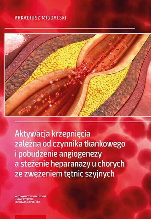 The cover of the book titled: Aktywacja krzepnięcia zależna od czynnika tkankowego i pobudzenie angiogenezy a stężenie heparanazy u chorych ze zwężeniem tętnic szyjnych