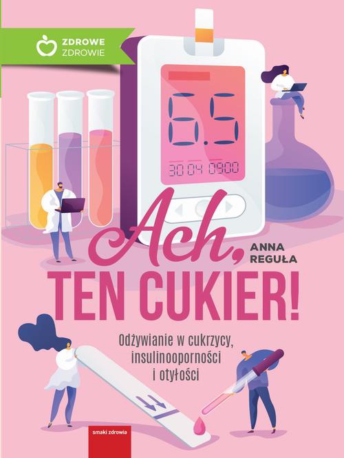 Okładka książki o tytule: Ach, ten cukier! Odżywianie w cukrzycy, insulinooporności i otyłości