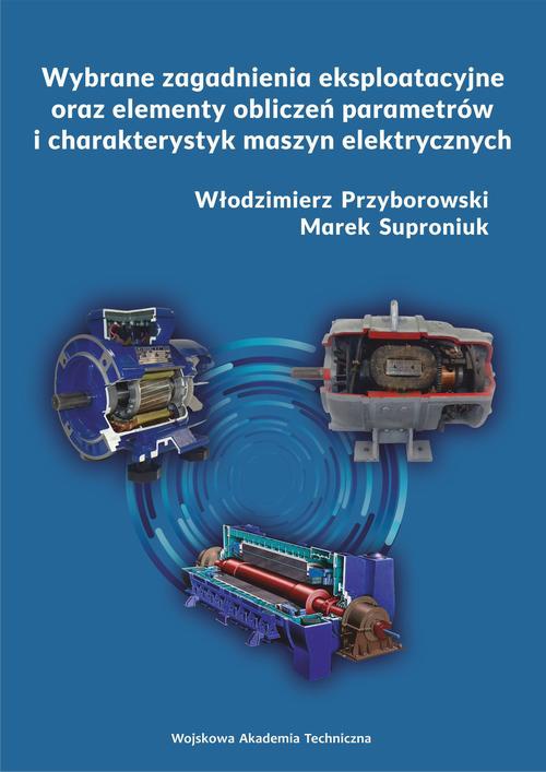 Okładka książki o tytule: Wybrane zagadnienia eksploatacyjne oraz elementy obliczeń parametrów i charakterystyk maszyn elektrycznych