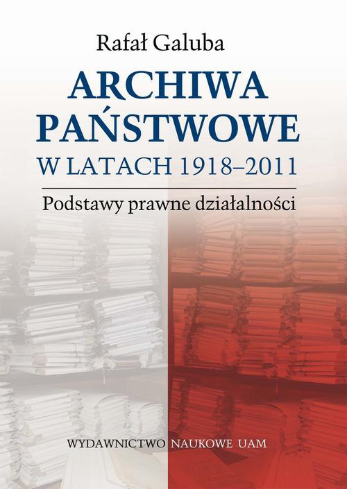 The cover of the book titled: Archiwa państwowe w latach 1918-2011. Podstawy prawne działalności