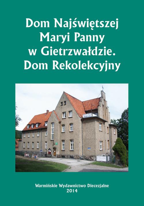 The cover of the book titled: Dom Najświętszej Maryi Panny w Gietrzwałdzie. Dom Rekolekcyjny