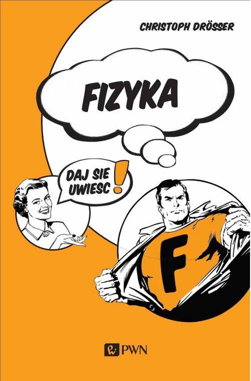The cover of the book titled: Fizyka. Daj się uwieść!
