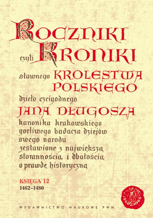 Okładka książki o tytule: Roczniki, czyli Kroniki Sławnego Królestwa Polskiego. Księga XII 1462-1480
