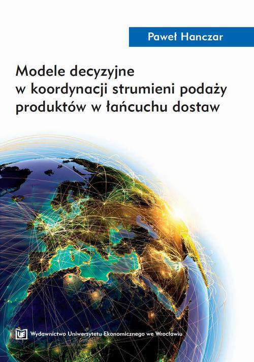 Okładka książki o tytule: Modele decyzyjne w koordynacji strumieni podaży produktów w łańcuchu dostaw