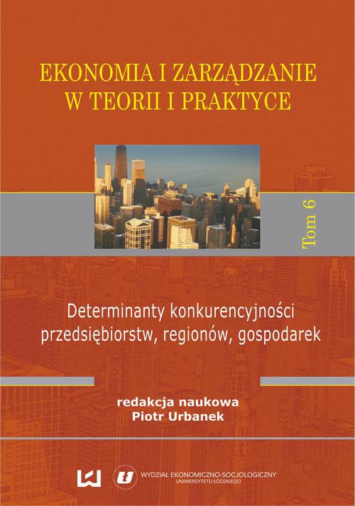 The cover of the book titled: Ekonomia i zarządzanie w teorii i praktyce. Tom 6. Determinanty konkurencyjności przedsiębiorstw, regionów, gospodarek