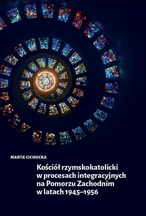 Okładka książki o tytule: Kościół rzymskokatolicki w procesach integracyjnych na Pomorzu Zachodnim w latach 1945-1956