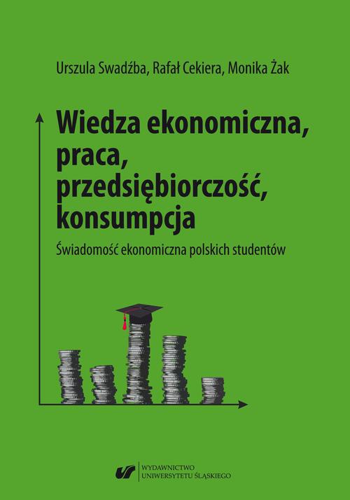Okładka książki o tytule: Wiedza ekonomiczna, praca, przedsiębiorczość, konsumpcja. Świadomość ekonomiczna polskich studentów