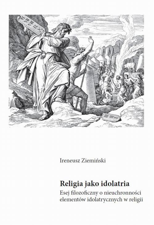 The cover of the book titled: Religia jako idolatria. Esej filozoficzny o nieuchronności elementów idolatrycznych w religiiv