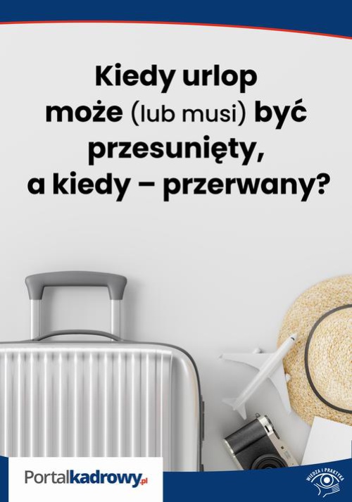 The cover of the book titled: Kiedy urlop może (lub musi) być przesunięty, a kiedy – przerwany?