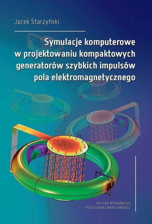 Okładka książki o tytule: Symulacje komputerowe w projektowaniu kompaktowych generatorów szybkich impulsów pola elektromagnetycznego