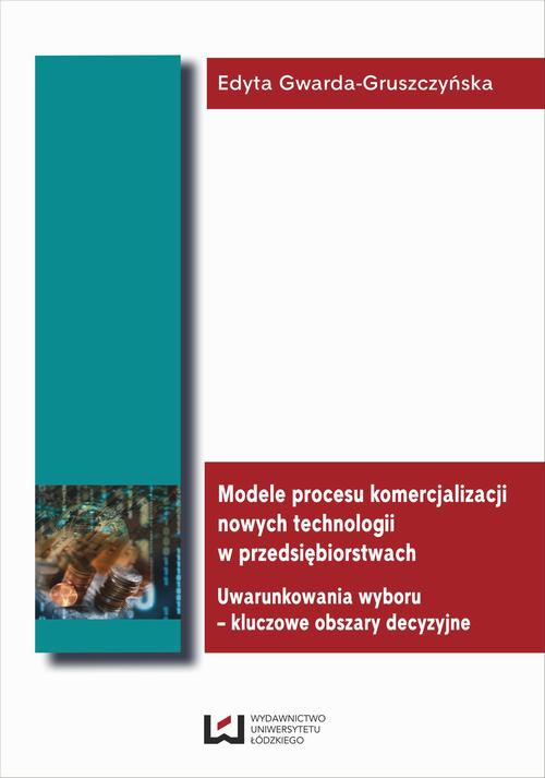 Okładka książki o tytule: Modele procesu komercjalizacji nowych technologii w przedsiębiorstwach. Uwarunkowania wyboru - kluczowe obszary decyzyjne