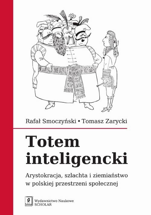 Okładka książki o tytule: Totem inteligencki. Arystokracja, szlachta i ziemiaństwo w polskiej przestrzeni społecznej