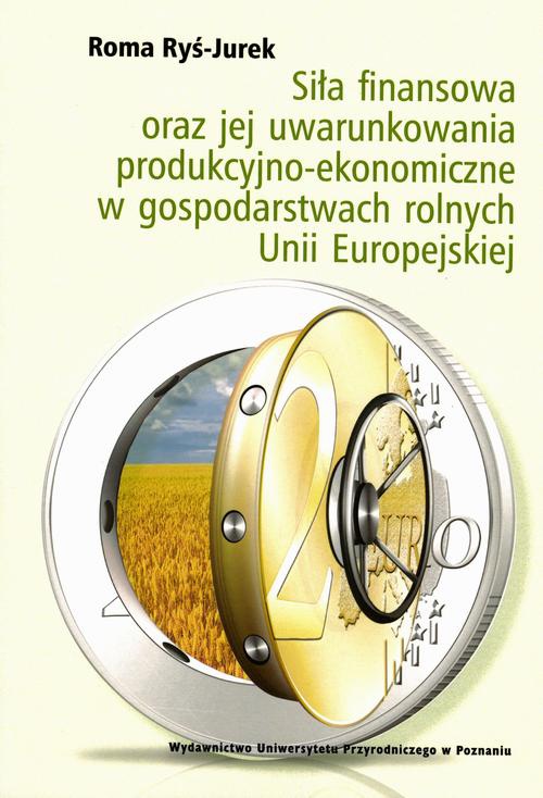 Обложка книги под заглавием:Siła finansowa oraz jej uwarunkowania produkcyjno-ekonomiczne w gospodarstwach rolnych Unii Europejskiej