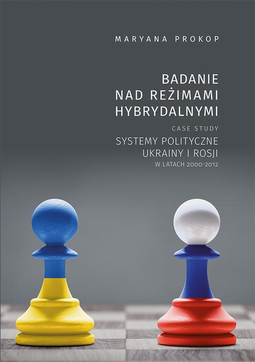The cover of the book titled: Badanie nad reżimami hybrydalnymi. Case study systemy polityczne Ukrainy i Rosji w latach 2000-2012