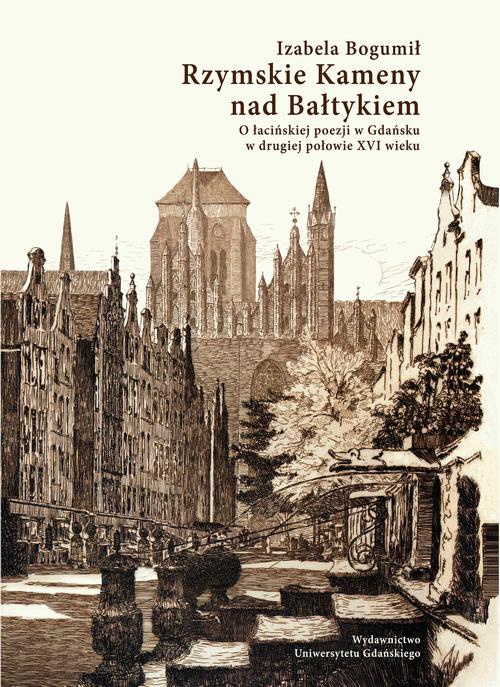 Okładka książki o tytule: Rzymskie Kameny nad Bałtykiem. O łacińskiej poezji w Gdańsku w drugiej połowie XVI wieku