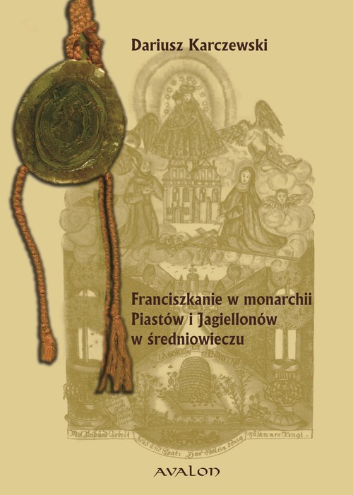 Okładka książki o tytule: Franciszkanie w monarchii Piastów i Jagiellonów w średniowieczu.