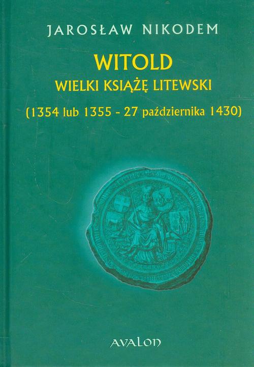 Okładka książki o tytule: Witold Wielki Książę Litewski 1354 lub 1355 - 27 października 1430