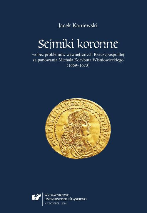 Okładka:Sejmiki koronne wobec problemów wewnętrznych Rzeczypospolitej za panowania Michała Korybuta Wiśniowieckiego (1669–1673) 