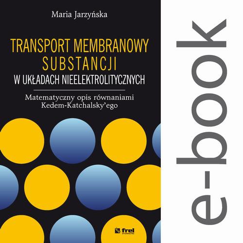 Okładka książki o tytule: Transport membranowy substancji w układach nieelektrolitycznych. Matematyczny opis równaniami Kedem-Katchalsky’ego