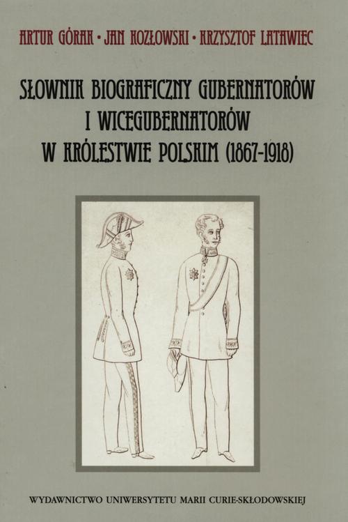 Okładka książki o tytule: Słownik biograficzny gubernatorów i wicegubernatorów w Królestwie Polskim (1867-1918)