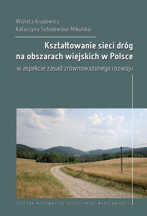 Okładka książki o tytule: Kształtowanie sieci dróg na obszarach wiejskich w Polsce w aspekcie zasad zrównoważonego rozwoju
