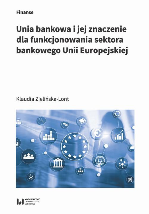 The cover of the book titled: Unia bankowa I jej znaczenie dla funkcjonowania sektora bankowego Unii Europejskiej