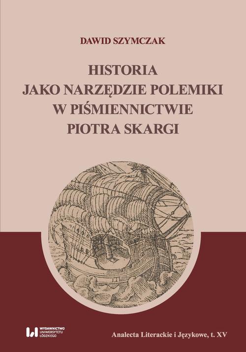 Okładka:Historia jako narzędzie polemiki w piśmiennictwie Piotra Skargi 