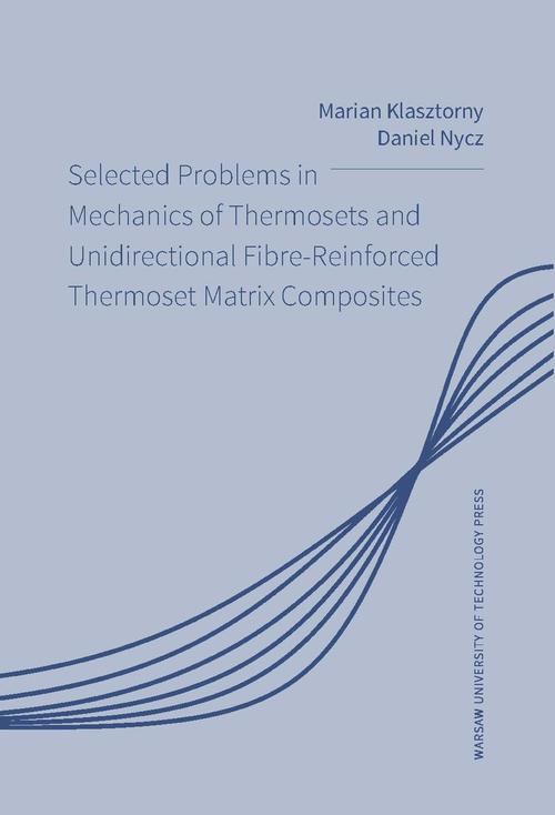 Okładka:Selected Problems in Mechanics of Thermosets and Unidirectional Fibre-Reinforced Thermoset Matrix Composites 