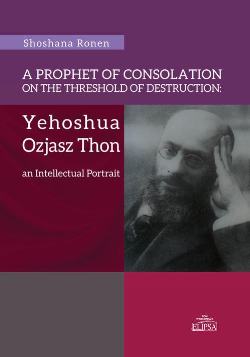 Okładka książki o tytule: A Prophet of Consolation on the Threshold of Destruction: Yehoshua Ozjasz Thon, an Intellectual Port