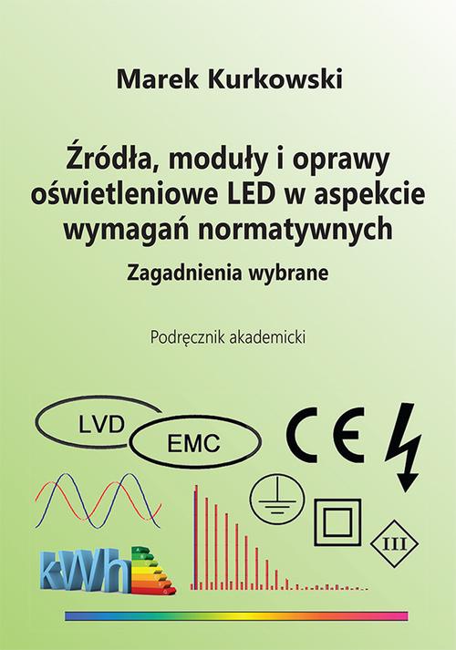 Okładka książki o tytule: Źródła, moduły i oprawy oświetleniowe LED w aspekcie wymagań normatywnych. Zagadnienia wybrane