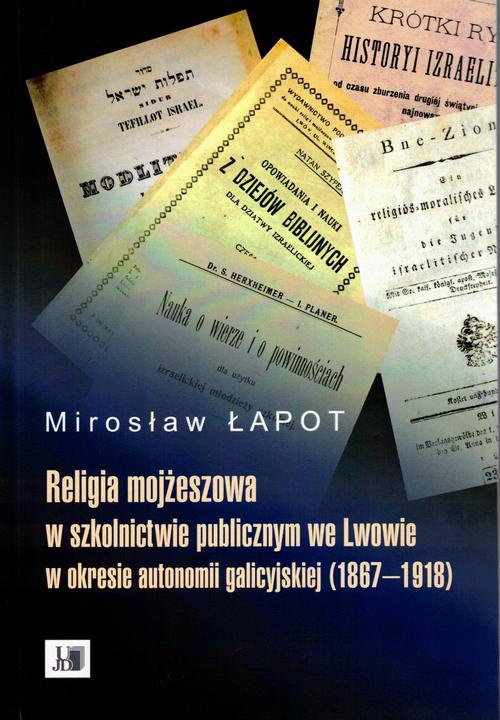 Okładka książki o tytule: Religia mojżeszowa w szkolnictwie publicznym we Lwowie w okresie autonomii galicyjskiej (1867 - 1918)