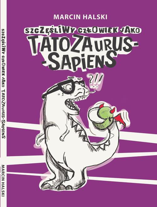 Okładka książki o tytule: Szczęśliwy człowiek jako Tatozaurus Sapiens