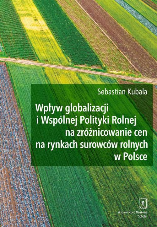 Okładka książki o tytule: Wpływ globalizacji i Wspólnej Polityki Rolnej na zróżnicowanie cen na rynkach surowców rolnych w Polsce