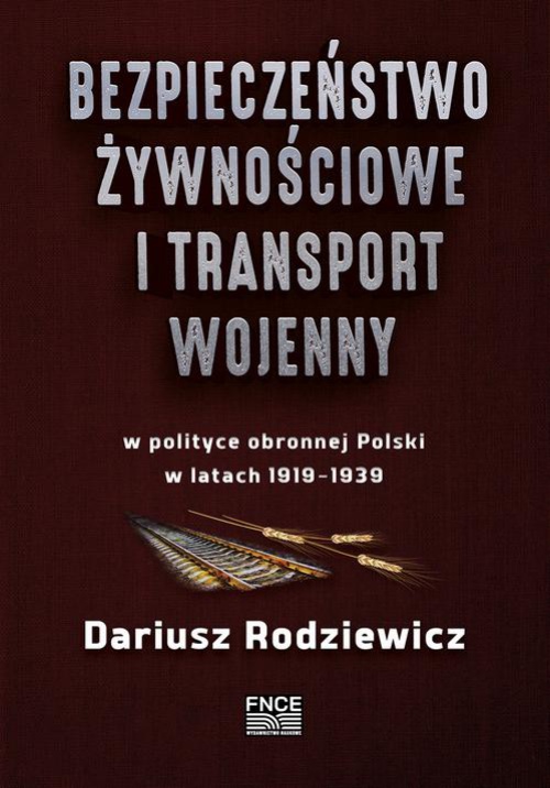 Okładka książki o tytule: Bezpieczeństwo żywnościowe i transport wojenny w polityce obronnej Polski w latach 1919–1939