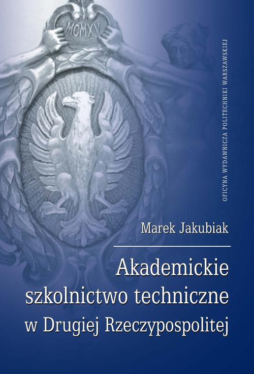 Okładka książki o tytule: Akademickie szkolnictwo techniczne w Drugiej Rzeczypospolitej