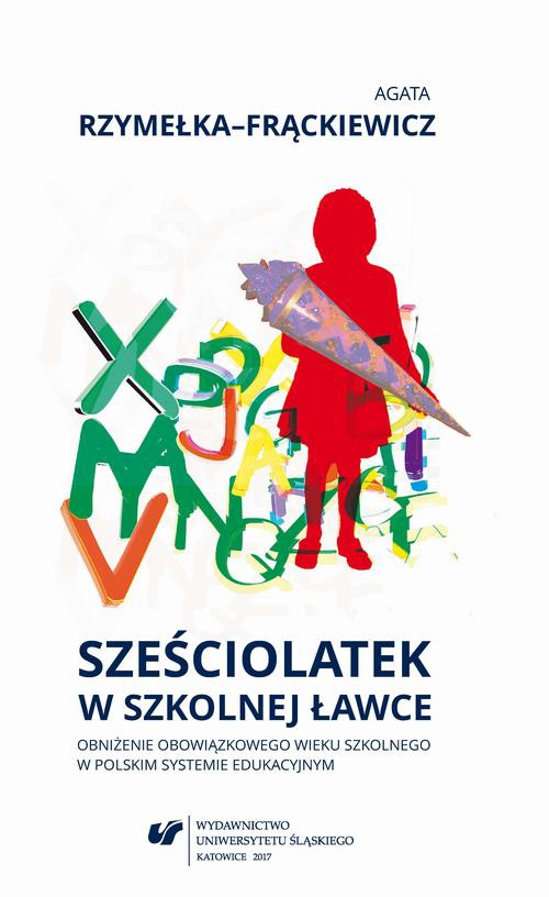 The cover of the book titled: Sześciolatek w szkolnej ławce – obniżenie obowiązkowego wieku szkolnego w polskim systemie edukacyjnym