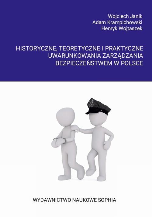 Okładka książki o tytule: Historyczne, teoretyczne i praktyczne uwarunkowania zarządzania bezpieczeństwem w Polsce