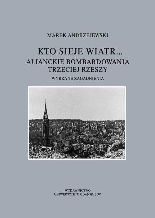 Обкладинка книги з назвою:Kto sieje wiatr... Alianckie bombardowania Trzeciej Rzeszy